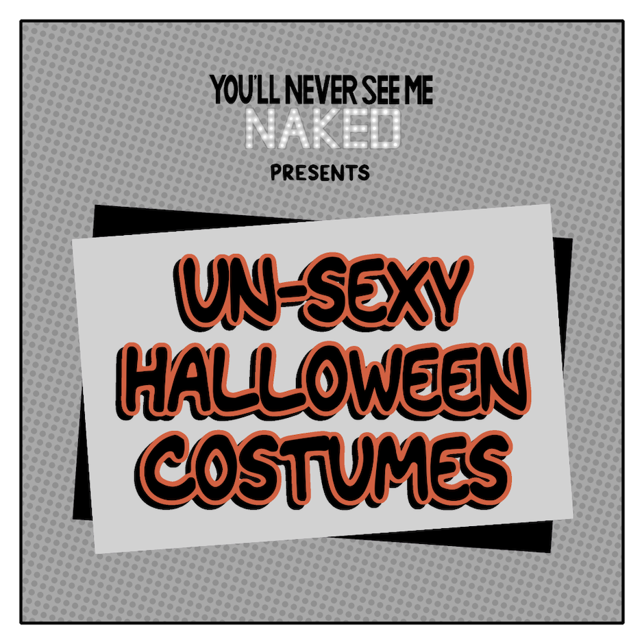 The first panel is a title card that reads, "You'll Never See Me Naked presents: Un-Sexy Halloween Costumes"