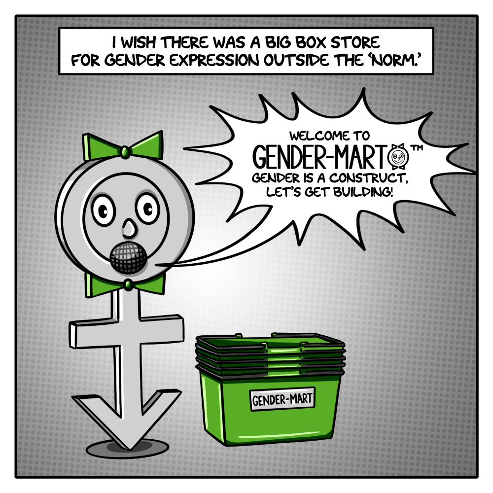 In the first panel, in shades of grey with spots of bright green, the caption reads, "I wish there was a big box store for gender expression outside the 'norm.'" Below that is a cartoon character comprised of both the symbols for male and female with a speaker for a mouth that says, "Welcome to Gender-Mart. Gender is construct, let's get building!" A stack of bright green Gender-Mat shopping baskets sits at its feet.