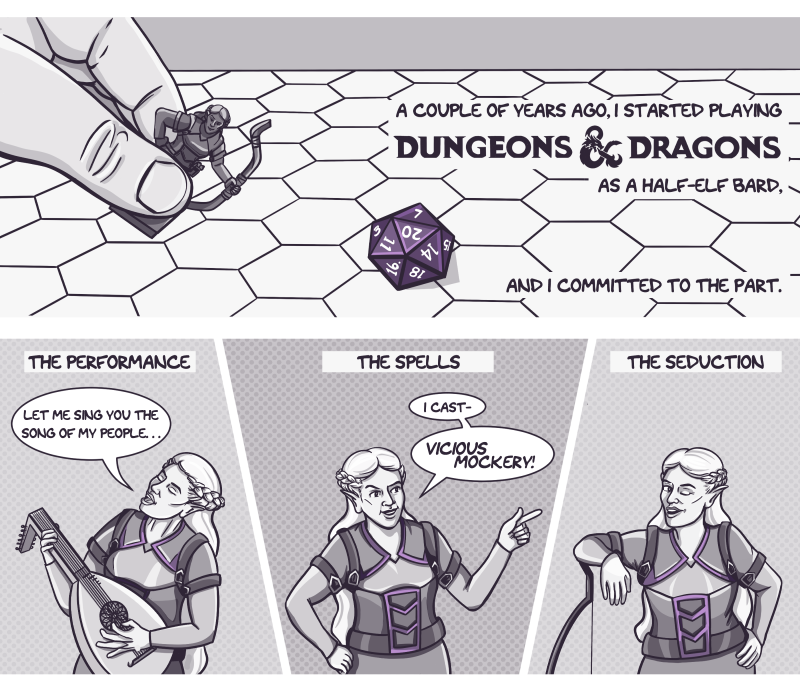 Cartoon panels in shades of grey and purple. The first is a rectangular panel zoomed in on a hand holding a miniature of a D&D character over a hexagonal map. A purple D20 has rolled a nat 20. Over the top, the narration reads, 'A couple of years ago, I started playing Dungeons & Dragons as a half-elf bard. And I committed to the part.' Beneath that panel are three panels showing that half-elf bard. In the first she plays a lute under the caption 'The Performance,' and says, "Let me sing you the song of my people." In the second panel, under the caption 'The Spells,' she says, "I cast - Vicious Mockery!" In the third panel, under the caption 'The Seduction,' the blonde half-elf leans on her long bow and winks at the reader.