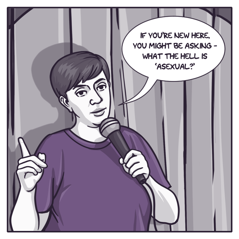 In the first panel, in shades of grey, the artist - a young woman with short hair wearing a purple shirt - holds a microphone. She appears to be standing in a spotlight in front of a curtain as she says, "If you're new here, you might be asking - what the hell is 'asexual?'"