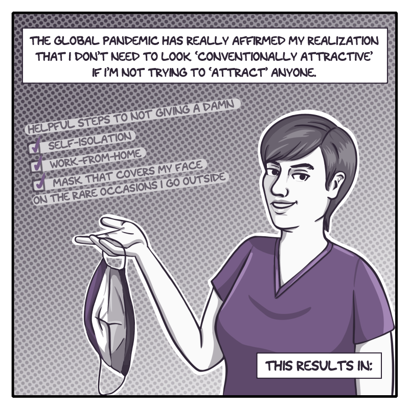 The first panel, in shades of grey and purple, shows the artist, a young woman with short hair and a purple shirt, holding a face mask, designed to look like the ace flag, by one strap. Above the mask is a check list titled 'Helpful Tips to Not Giving a. Damn - 1) self-isolation, 2) work-from-home, 3) mask that covers my face on the rare occasions I go outside.' The caption reads, 'The global pandemic has really affirmed my realization that I don't need to look 'conventionally attractive' if I'm not trying to 'attract' anyone. This results in:"